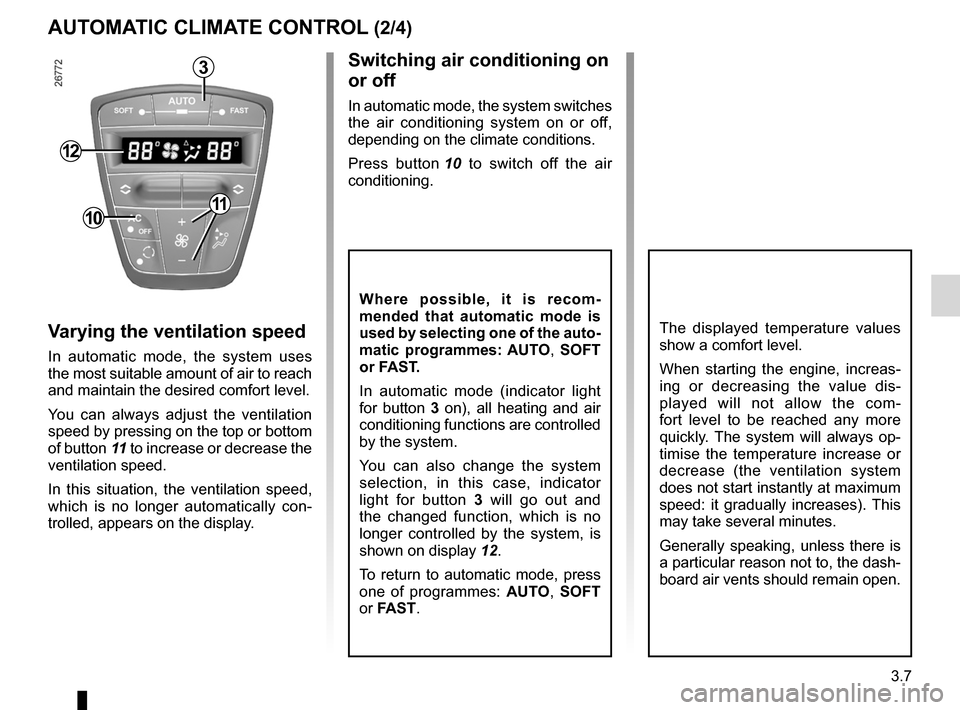 RENAULT LAGUNA COUPE 2012 X91 / 3.G Owners Manual JauneNoirNoir texte
3.7
ENG_UD22215_6
Air conditionné automatique (X91 - B91 - K91 - Renault)
ENG_NU_939-3_D91_Renault_3
AuT oMATIc clIMATE coNTRol (2/4)
The  displayed  temperature  values 
show a c