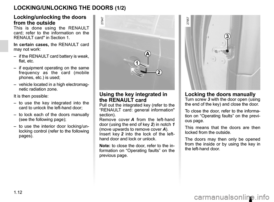 RENAULT LAGUNA COUPE 2012 X91 / 3.G Owners Manual opening the doors ................................. (up to the end of the DU)
closing the doors  .................................. (up to the end of the DU)
unlocking the doors  .....................