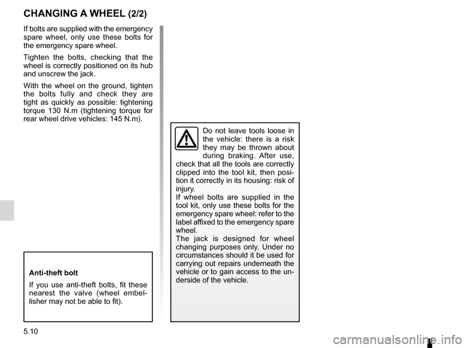 RENAULT LAGUNA COUPE 2012 X91 / 3.G Owners Manual 5.10
ENG_UD19884_6
Changement de roue (X91 - D91 - Renault)
ENG_NU_939-3_D91_Renault_5
If bolts are supplied with the emergency
spare wheel, only use these bolts for
the emergency spare wheel. RENAULT LAGUNA COUPE 2012 X91 / 3.G Owners Manual 5.10
ENG_UD19884_6
Changement de roue (X91 - D91 - Renault)
ENG_NU_939-3_D91_Renault_5
If bolts are supplied with the emergency
spare wheel, only use these bolts for
the emergency spare wheel.
