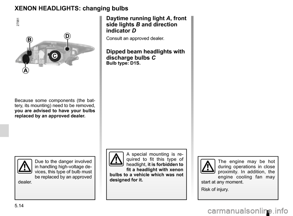 RENAULT LAGUNA COUPE 2012 X91 / 3.G User Guide bulbschanging  ......................................... (up to the end of the DU)
lights: dipped beam headlights  .................. (up to the end of the DU)
changing a bulb  .......................