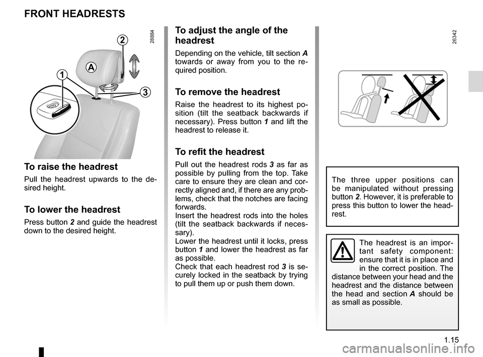 RENAULT LAGUNA COUPE 2012 X91 / 3.G Owners Manual headrest................................................ (up to the end of the DU)
front seats adjustment  ...................................... (up to the end of the DU)
adjusting your driving posit