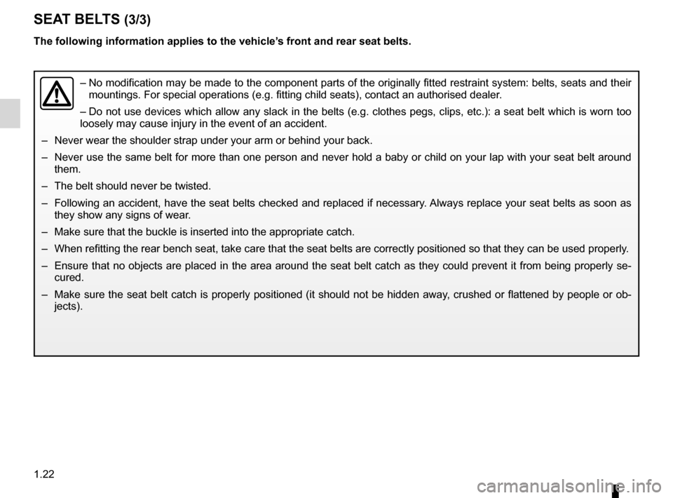 RENAULT LAGUNA COUPE 2012 X91 / 3.G Owners Manual 1.22
ENG_UD25429_7
Ceintures de sécurité (X91 - D91 - Renault)
ENG_NU_939-3_D91_Renault_1
sEAT BELTs (3/3)
The following information applies to the vehicle’s front and rear seat belts.
–   No mo