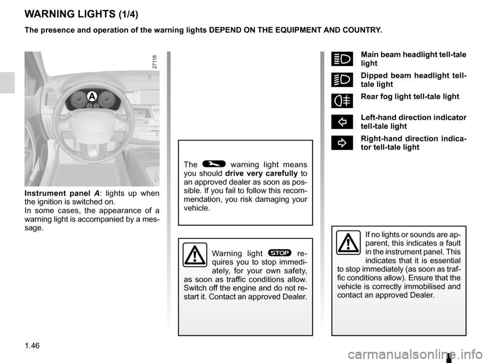 RENAULT LAGUNA COUPE 2012 X91 / 3.G User Guide instrument panel ................................... (up to the end of the DU)
warning lights ........................................ (up to the end of the DU)
driver’s position  ..................