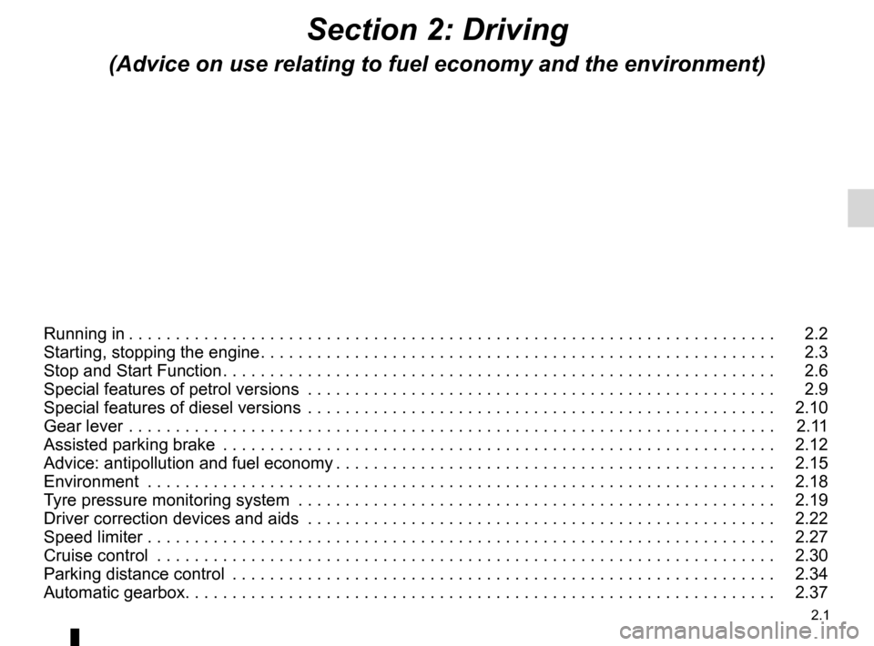 RENAULT LAGUNA COUPE 2012 X91 / 3.G User Guide 2.1
ENG_UD29928_4
Sommaire 2 (X91 - D91 - Renault)
ENG_NU_939-3_D91_Renault_2
Section 2: Driving
(Advice on use relating to fuel economy and the environment)
Running in  . . . . . . . . . . . . . . . 