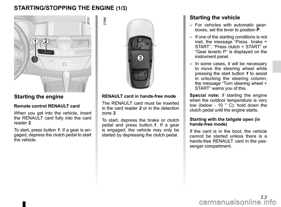 RENAULT LAGUNA COUPE 2012 X91 / 3.G Owners Manual starting the engine ................................ (up to the end of the DU)
engine start/stop button  ........................ (up to the end of the DU)
starting the engine  .......................