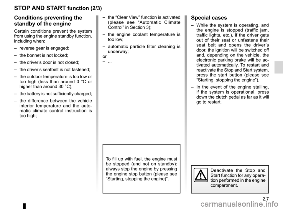 RENAULT LAGUNA COUPE 2012 X91 / 3.G User Guide JauneNoirNoir texte
2.7
ENG_UD28949_4
Fonction Stop and Start (X91 - B91 - K91 - D91 - Renault)
ENG_NU_939-3_D91_Renault_2
StoP  aND StaRt function (2/3)
Special cases
– While  the  system  is  oper