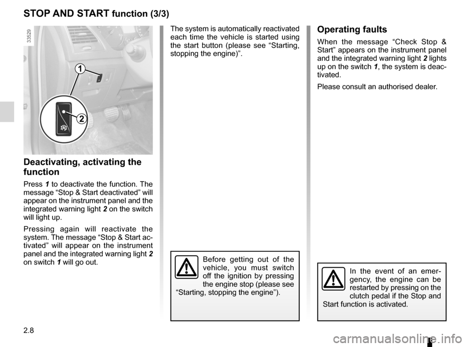 RENAULT LAGUNA COUPE 2012 X91 / 3.G Owners Manual 2.8
ENG_UD28949_4
Fonction Stop and Start (X91 - B91 - K91 - D91 - Renault)
ENG_NU_939-3_D91_Renault_2
operating faults
When  the  message  “ Check  Stop  & 
Start”  appears  on  the  instrument  