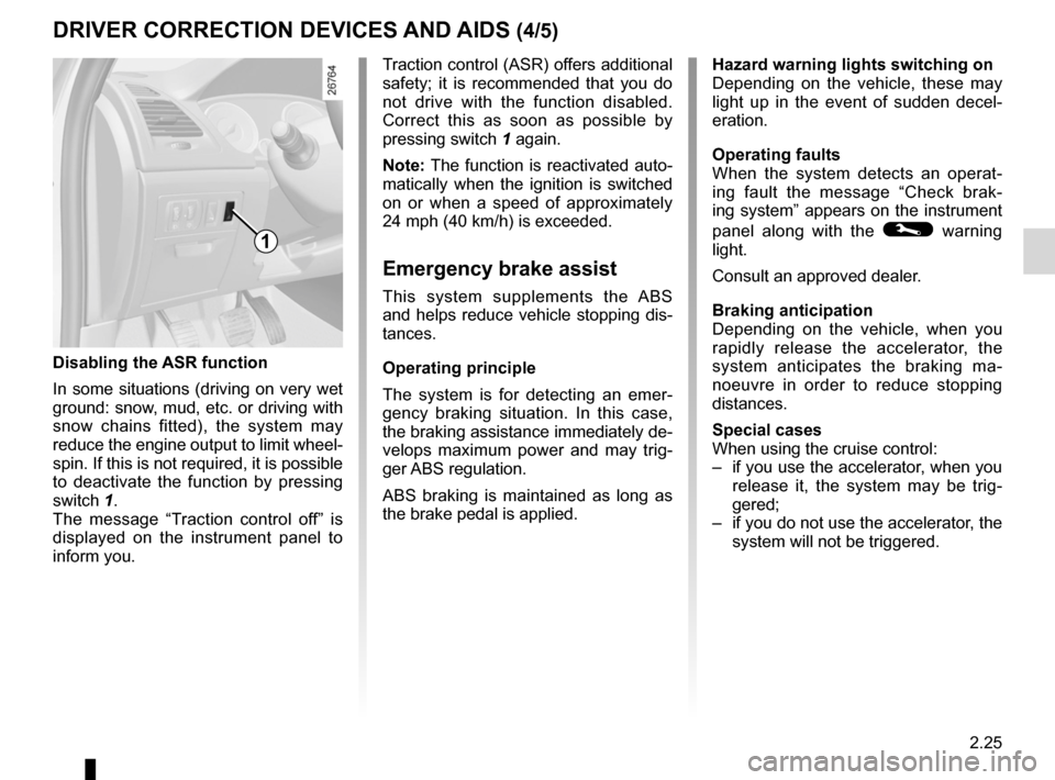 RENAULT LAGUNA 2012 X91 / 3.G User Guide JauneNoirNoir texte
2.25
ENG_UD27695_10
Dispositifs de correction et d’assistance à la de conduite (X91 - B91 - K91 - D91 - Renault)
ENG_NU_936-5_BK91_Renault_2
Disabling the  aSR function
In  some