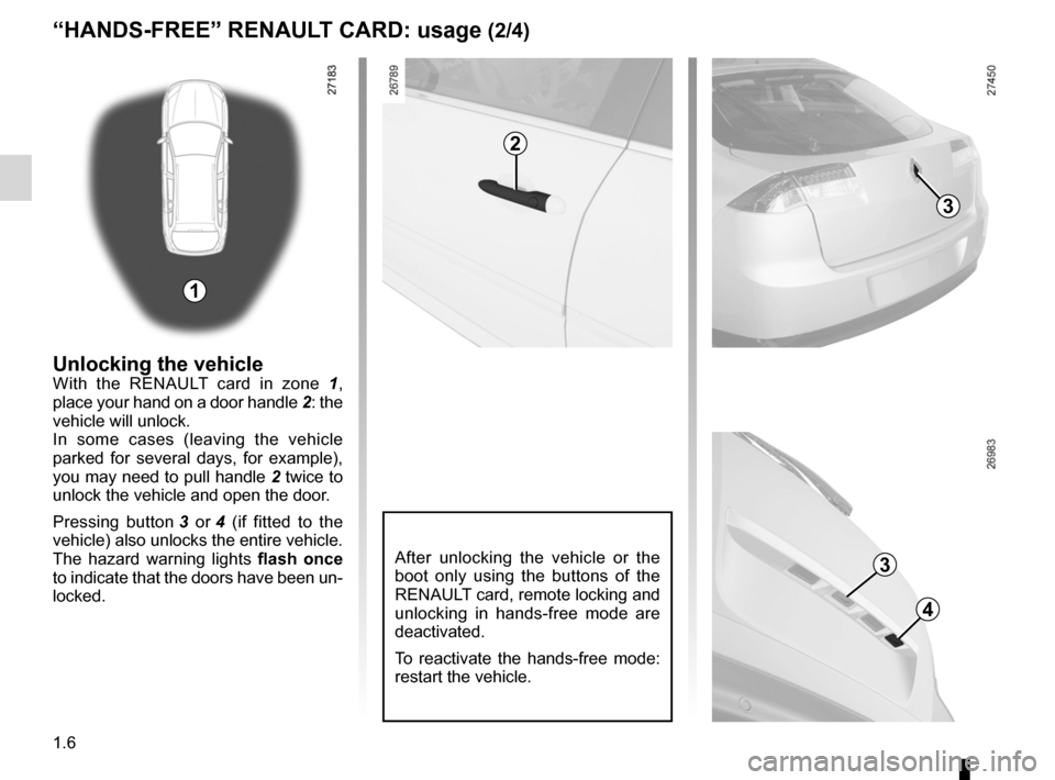 RENAULT LAGUNA 2012 X91 / 3.G User Guide 1.6
ENG_UD29078_7
Carte RENAULT mains libres : utilisation (X91 - B91 - K91 - Renault)
ENG_NU_936-5_BK91_Renault_1
Jaune NoirNoir texte
“HANds-fREE” RENAULT cARd: usage (2/4)
2
3
3
4
Unlocking the