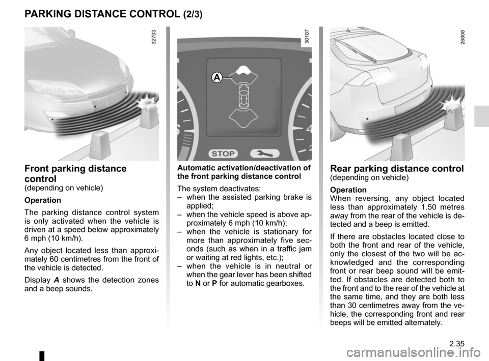 RENAULT LAGUNA 2012 X91 / 3.G Owners Manual JauneNoirNoir texte
2.35
ENG_UD20299_1
Aide au parking (X91 - B91 - K91 - Renault)
ENG_NU_936-5_BK91_Renault_2
P aRkING DIStaNCe CoNtRoL (2/3)
Rear parking distance control
(depending on vehicle)
oper