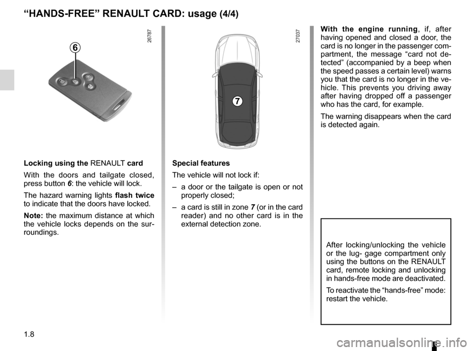 RENAULT LAGUNA 2012 X91 / 3.G User Guide 1.8
ENG_UD29078_7
Carte RENAULT mains libres : utilisation (X91 - B91 - K91 - Renault)
ENG_NU_936-5_BK91_Renault_1
With  the  engine  running ,  if,  after 
having  opened  and  closed  a  door,  the 