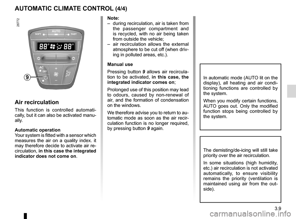 RENAULT LAGUNA 2012 X91 / 3.G Owners Manual JauneNoirNoir texte
3.9
ENG_UD22215_6
Air conditionné automatique (X91 - B91 - K91 - Renault)
ENG_NU_936-5_BK91_Renault_3
AuT oMATIc clIMATE coNTRol (4/4)
Air recirculation
This function is contro RENAULT LAGUNA 2012 X91 / 3.G Owners Manual JauneNoirNoir texte
3.9
ENG_UD22215_6
Air conditionné automatique (X91 - B91 - K91 - Renault)
ENG_NU_936-5_BK91_Renault_3
AuT oMATIc clIMATE coNTRol (4/4)
Air recirculation
This function is contro
