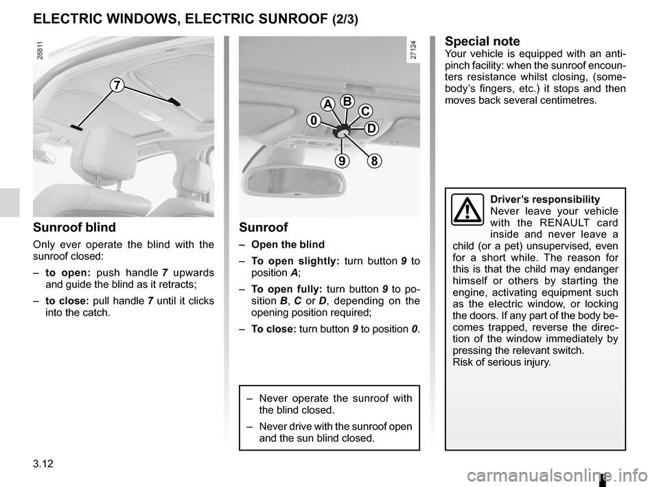 RENAULT LAGUNA 2012 X91 / 3.G Service Manual 3.12
ENG_UD23646_7
Lève-vitres électriques (X91 - B91 - K91 - Renault)
ENG_NU_936-5_BK91_Renault_3
Jaune NoirNoir texte
ElEcTRIc WINDoWS, ElEcTRIc SuNRooF (2/3)
Sunroof
–  open the blind
– To  o