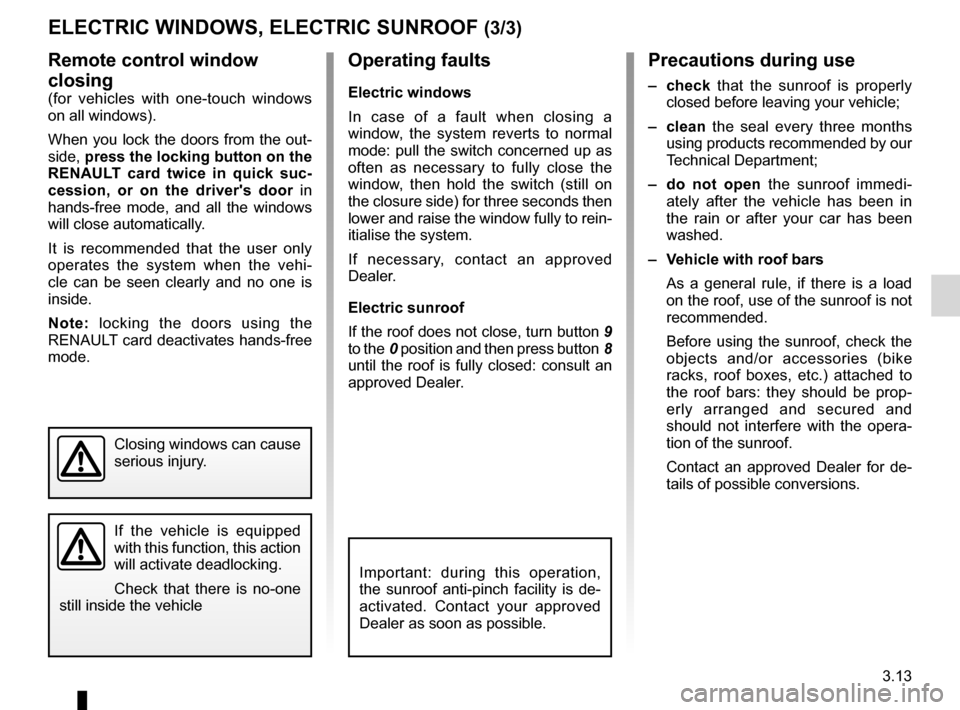 RENAULT LAGUNA 2012 X91 / 3.G Service Manual JauneNoirNoir texte
3.13
ENG_UD23646_7
Lève-vitres électriques (X91 - B91 - K91 - Renault)
ENG_NU_936-5_BK91_Renault_3
ElEcTRIc WINDoWS, ElEcTRIc SuNRooF (3/3)
Precautions during use
– check  that