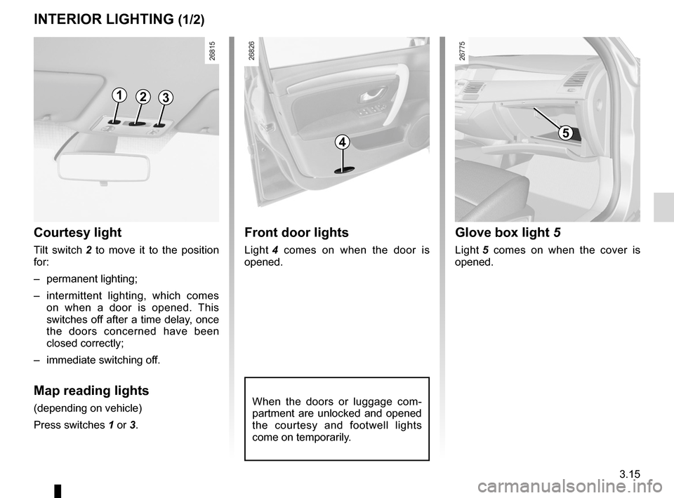 RENAULT LAGUNA 2012 X91 / 3.G Owners Manual lighting:interior  ............................................. (up to the end of the DU)
courtesy light  ........................................ (up to the end of the DU)
map reading lights  ......