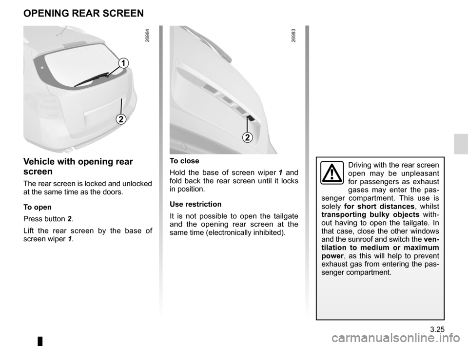 RENAULT LAGUNA 2012 X91 / 3.G Owners Manual opening rear screen..............................(up to the end of the DU)
3.25
ENG_UD3339_1
Lunette arrière ouvrante (X91 - K91 - Renault)
ENG_NU_936-5_BK91_Renault_3
Lunette arrière ouvrante
Vehic