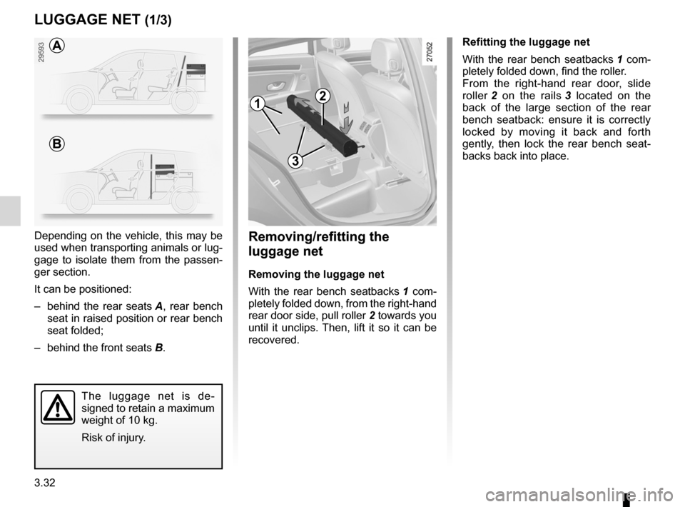 RENAULT LAGUNA 2012 X91 / 3.G Owners Manual transporting objectsluggage net  ..................................... (up to the end of the DU)
luggage retaining net  ............................ (up to the end of the DU)
3.32
ENG_UD20953_5
Filet 
