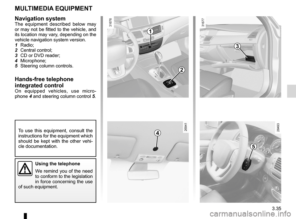 RENAULT LAGUNA 2012 X91 / 3.G Owners Manual multimedia equipment .......................... (up to the end of the DU)
telephone  .............................................. (up to the end of the DU)
navigation system  .......................