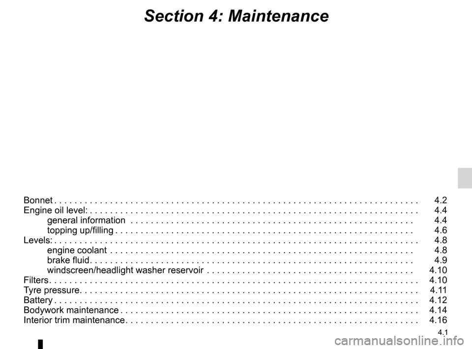 RENAULT LAGUNA 2012 X91 / 3.G Owners Manual 4.1
ENG_UD29778_15
Sommaire 4 (X91 - B91 - K91 - Renault)
ENG_NU_936-5_BK91_Renault_4
Section 4: Maintenance
Bonnet . . . . . . . . . . . . . . . . . . . . . . . . . . . . . . . . . . . . . . . . . . 