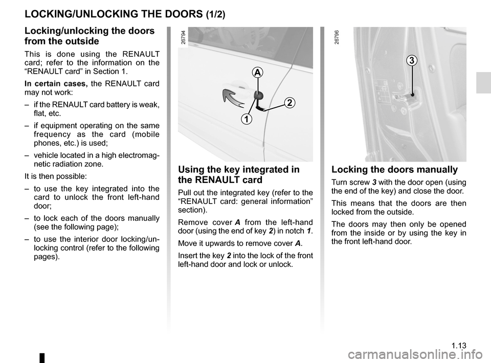 RENAULT LAGUNA 2012 X91 / 3.G Owners Manual opening the doors ................................. (up to the end of the DU)
closing the doors  .................................. (up to the end of the DU)
unlocking the doors  .....................