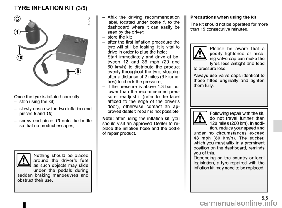 RENAULT LAGUNA 2012 X91 / 3.G Owners Manual JauneNoirNoir texte
5.5
ENG_UD29151_1
Kit de gonflage des pneumatiques (X91 - B91 - K91 - D91 - Renault)
ENG_NU_936-5_BK91_Renault_5
tYre InFLA tIOn KIt (3/5)
Once the tyre is inflated correctly:
– 