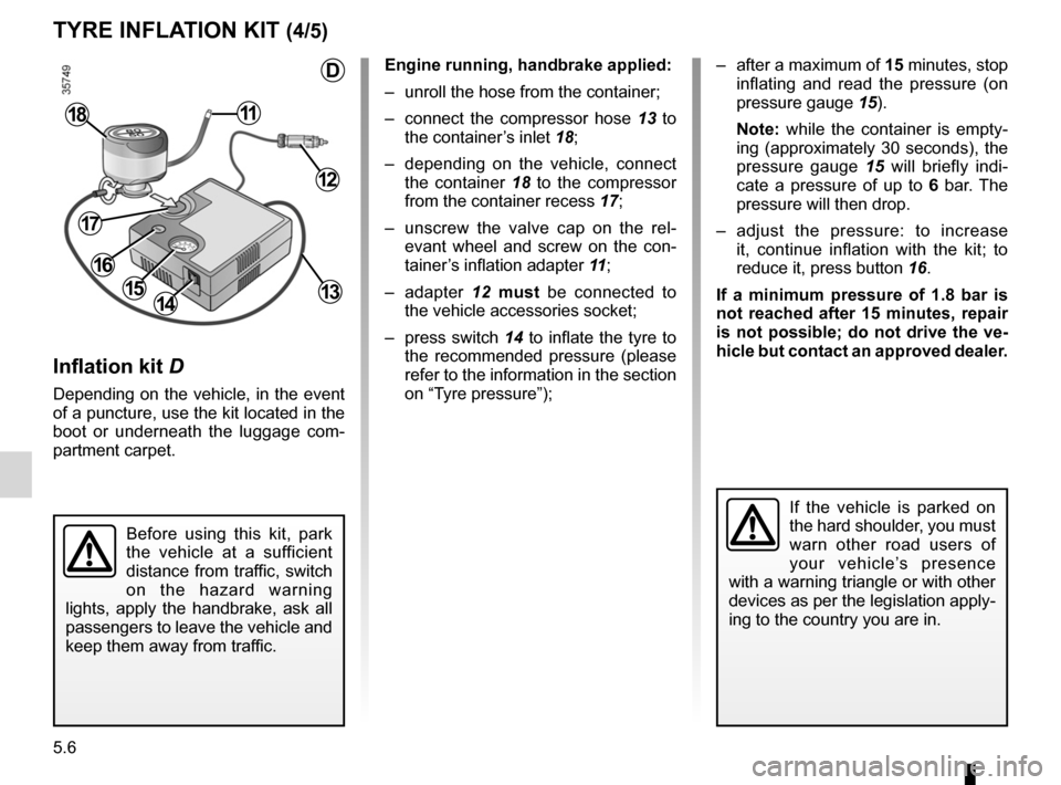 RENAULT LAGUNA 2012 X91 / 3.G Owners Manual 5.6
ENG_UD29151_1
Kit de gonflage des pneumatiques (X91 - B91 - K91 - D91 - Renault)
ENG_NU_936-5_BK91_Renault_5
Jaune NoirNoir texte
tYre InFLA tIOn KIt (4/5)
Inflation kit D
Depending  on  the  vehi