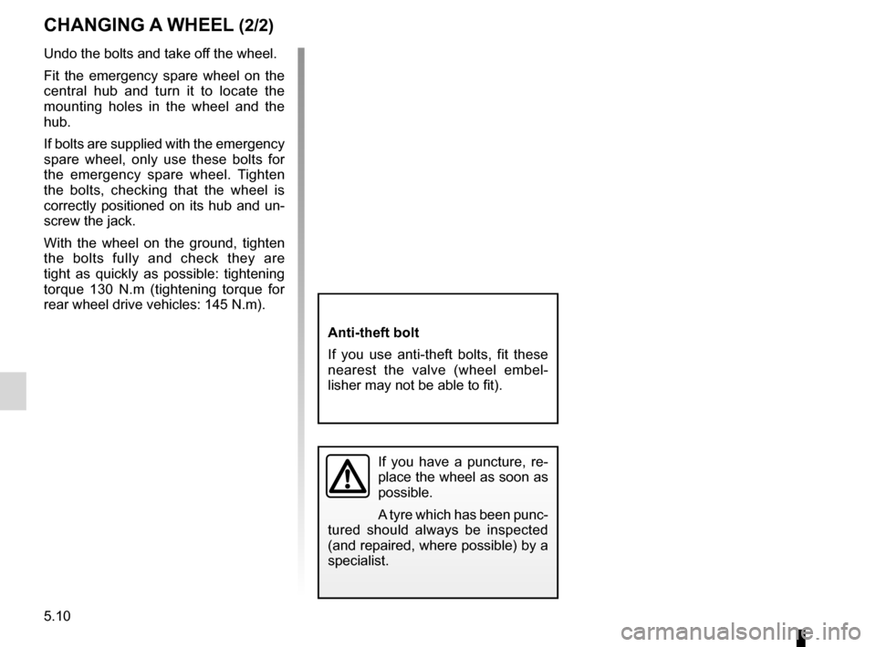 RENAULT LAGUNA 2012 X91 / 3.G Owners Manual 5.10
ENG_UD20515_1
Changement de roue (X91 - B91 - K91 - Renault)
ENG_NU_936-5_BK91_Renault_5
Anti-theft bolt
If  you  use  anti-theft  bolts,  fit  these 
nearest  the  valve  (wheel  embel -
lisher 