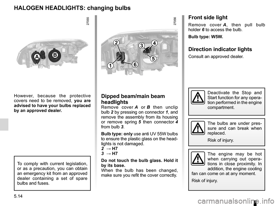 RENAULT LAGUNA 2012 X91 / 3.G Owners Manual lightsfront  ................................................. (up to the end of the DU)
lights changing bulbs  ................................ (up to the end of the DU)
changing a bulb  ............