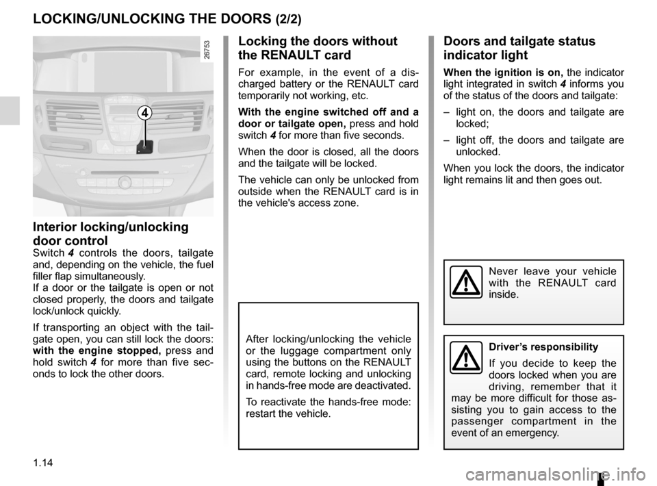 RENAULT LAGUNA 2012 X91 / 3.G User Guide 1.14
ENG_UD20085_1
Verrouillage/déverrouillage des ouvrants (X91 - B91 - K91 - Renault)
ENG_NU_936-5_BK91_Renault_1
Locking the doors without
the RENAULT card
For example, in the event of a d RENAULT LAGUNA 2012 X91 / 3.G User Guide 1.14
ENG_UD20085_1
Verrouillage/déverrouillage des ouvrants (X91 - B91 - K91 - Renault)
ENG_NU_936-5_BK91_Renault_1
Locking the doors without
the RENAULT card
For example, in the event of a d
