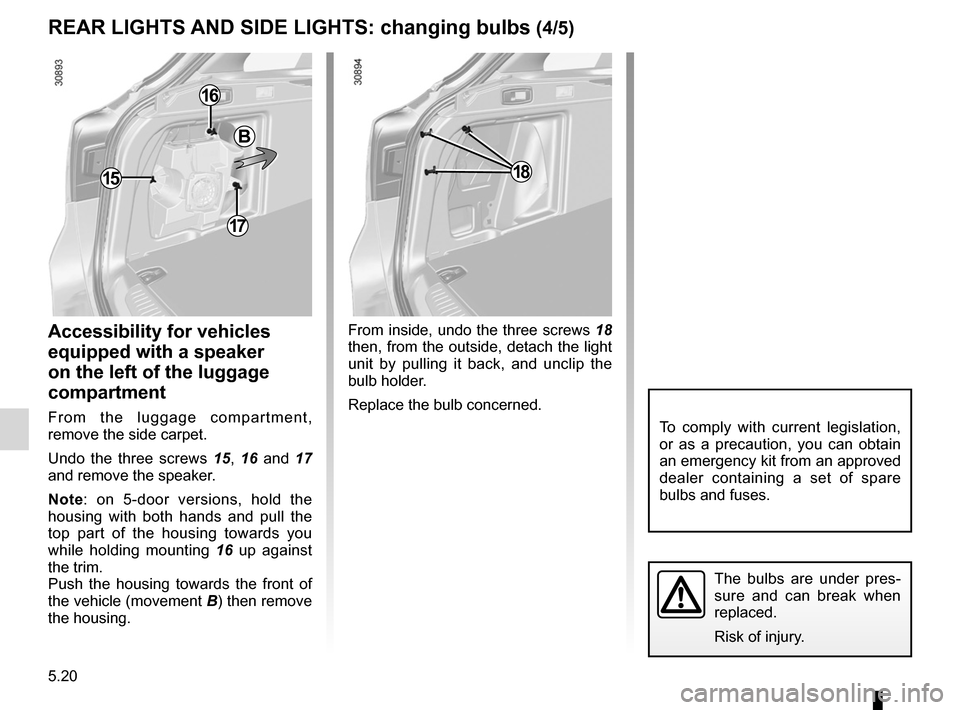 RENAULT LAGUNA 2012 X91 / 3.G Owners Manual 5.20
ENG_UD20527_1
Feux arrière et latéraux : remplacement des lampes (X91 - B91 - K\91 - Renault)
ENG_NU_936-5_BK91_Renault_5
Jaune NoirNoir texte
reAr LIGHtS AnD SIDe LIGHtS:  changing bulbs (4/5