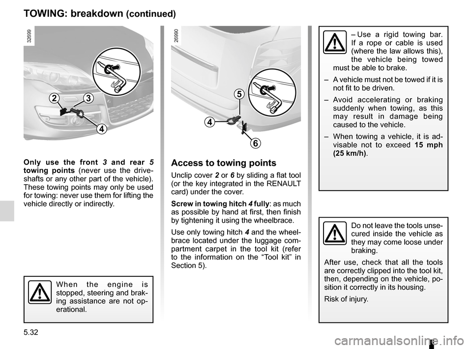 RENAULT LAGUNA 2012 X91 / 3.G Owners Guide 5.32
ENG_UD20531_1
Remorquage : dépannage (X91 - B91 - K91 - Renault)
ENG_NU_936-5_BK91_Renault_5
tOWInG : breakdown (continued)
Only  use  the  front  3  and  rear  5 
towing  points   (never  use  