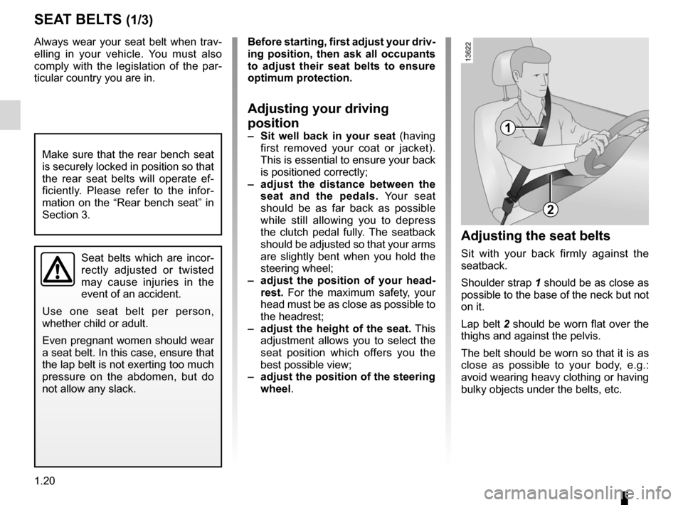 RENAULT LAGUNA 2012 X91 / 3.G Owners Manual seat belts .............................................. (up to the end of the DU)
adjusting your driving position  ............................... (current page)
driving position settings  .........