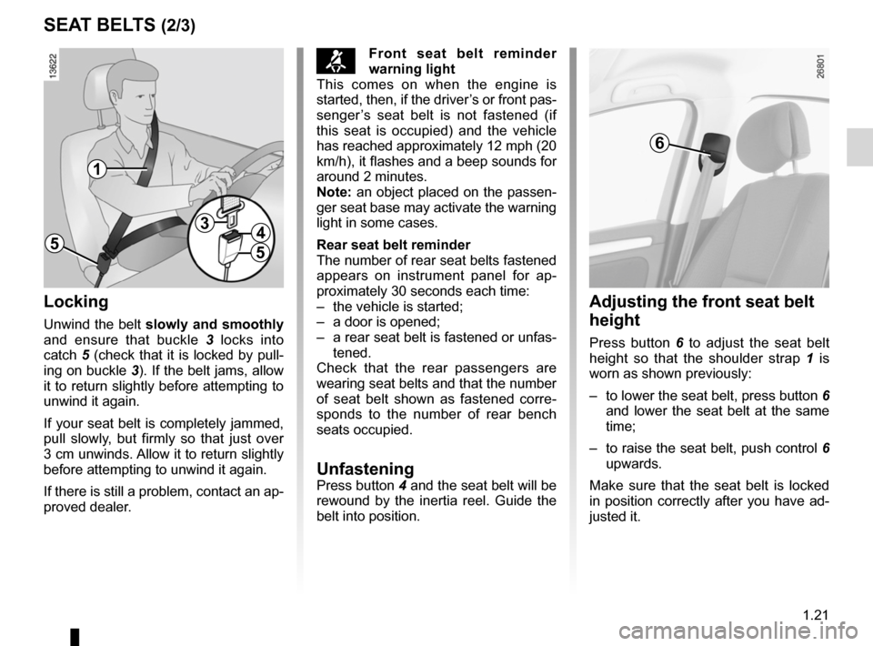 RENAULT LAGUNA 2012 X91 / 3.G Owners Manual JauneNoirNoir texte
1.21
ENG_UD25510_2
Ceintures de sécurité (X91 - B91 - K91 - Renault)
ENG_NU_936-5_BK91_Renault_1
™f ront  seat  belt  reminder 
warning light
This  comes  on  when  the  engine