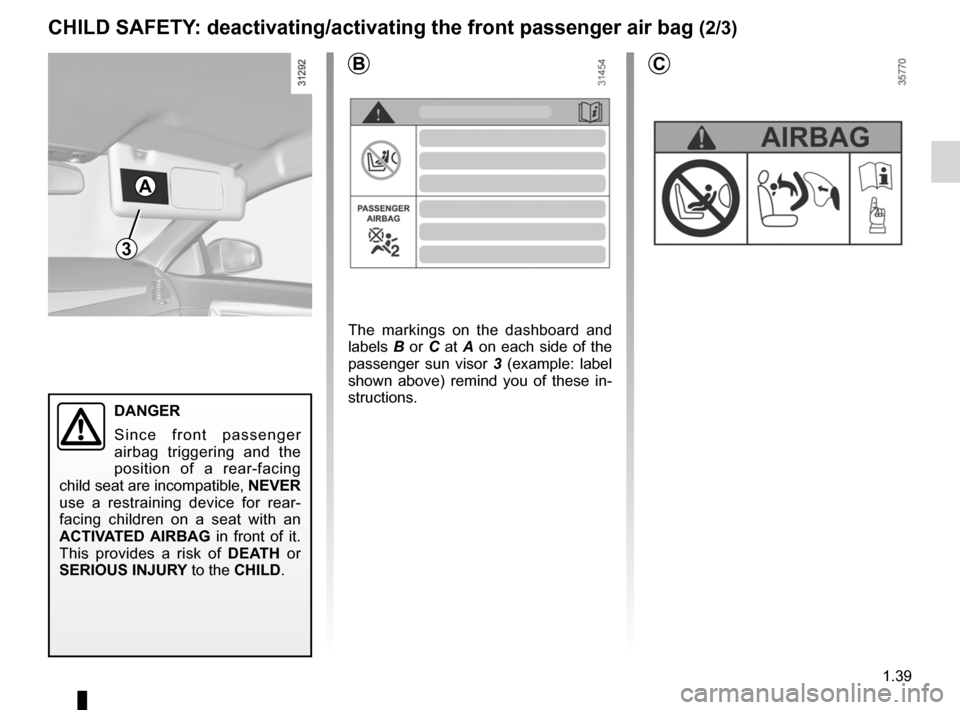 RENAULT LAGUNA 2012 X91 / 3.G Service Manual JauneNoirNoir texte
1.39
ENG_UD28945_7
Sécurité enfants : désactivation, activation airbag passager avant (X91 - B91 - K91 - D91 - Renault)
ENG_NU_936-5_BK91_Renault_1
cHILd sAfETY : deactivating/a