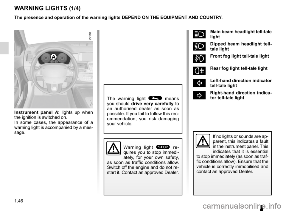 RENAULT LAGUNA 2012 X91 / 3.G Owners Manual instrument panel ................................... (up to the end of the DU)
warning lights ........................................ (up to the end of the DU)
driver’s position  ..................