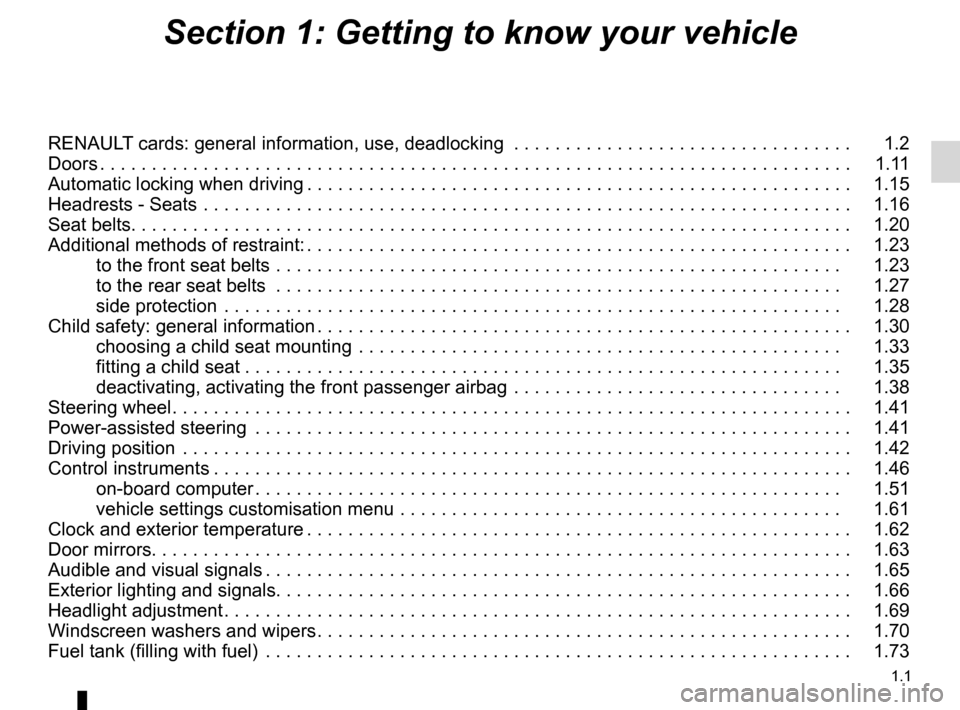 RENAULT LAGUNA 2012 X91 / 3.G Owners Manual 1.1
ENG_UD29775_15
Sommaire 1 (X91 - B91 - K91 - Renault)
ENG_NU_936-5_BK91_Renault_1
Section 1: Getting to know your vehicle
RENAULT cards: general information, use, deadlocking  . . . . . . . . . . 