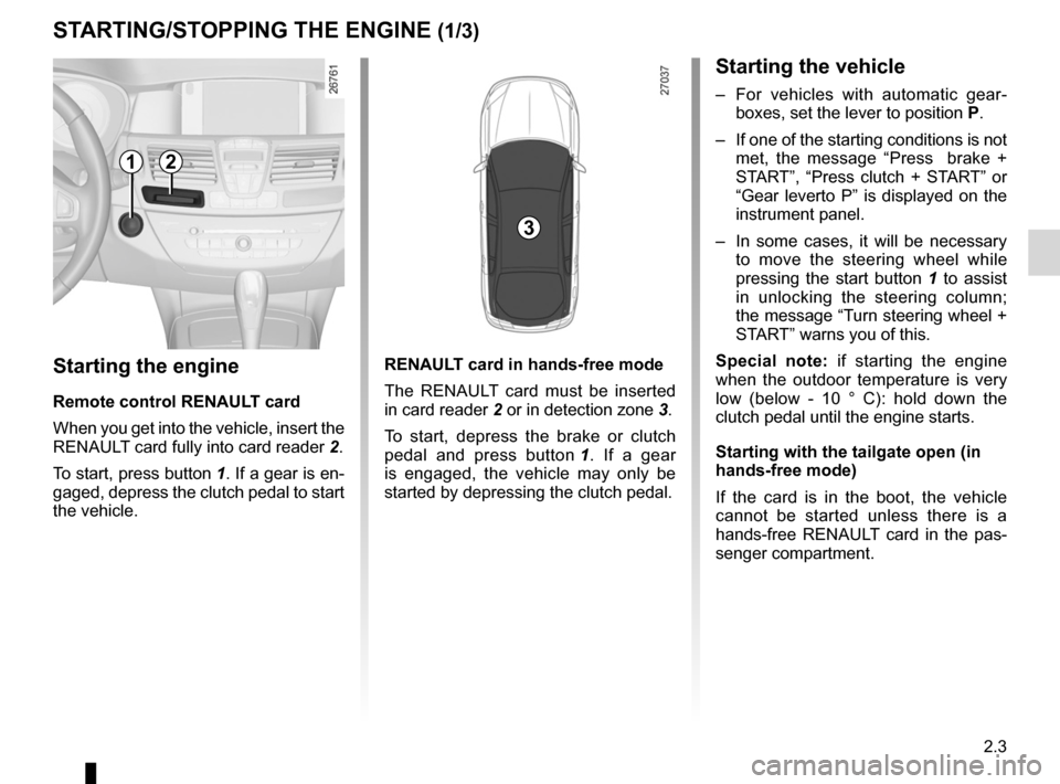 RENAULT LAGUNA 2012 X91 / 3.G Owners Manual starting the engine ................................ (up to the end of the DU)
engine start/stop button  ........................ (up to the end of the DU)
starting the engine  .......................