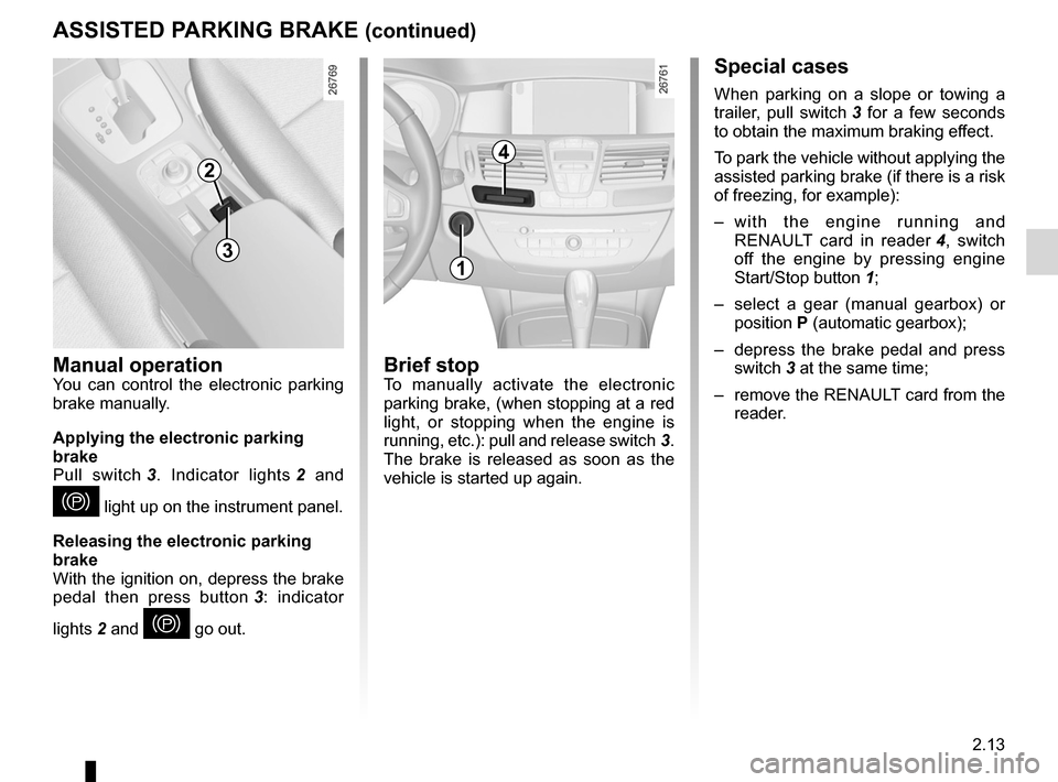 RENAULT LAGUNA 2012 X91 / 3.G Owners Manual JauneNoirNoir texte
2.13
ENG_UD9635_3
Frein de parking assisté (X91 - B91 - K91 - Renault)
ENG_NU_936-5_BK91_Renault_2
Special cases
When  parking  on  a  slope  or  towing  a 
trailer,  pull  switch