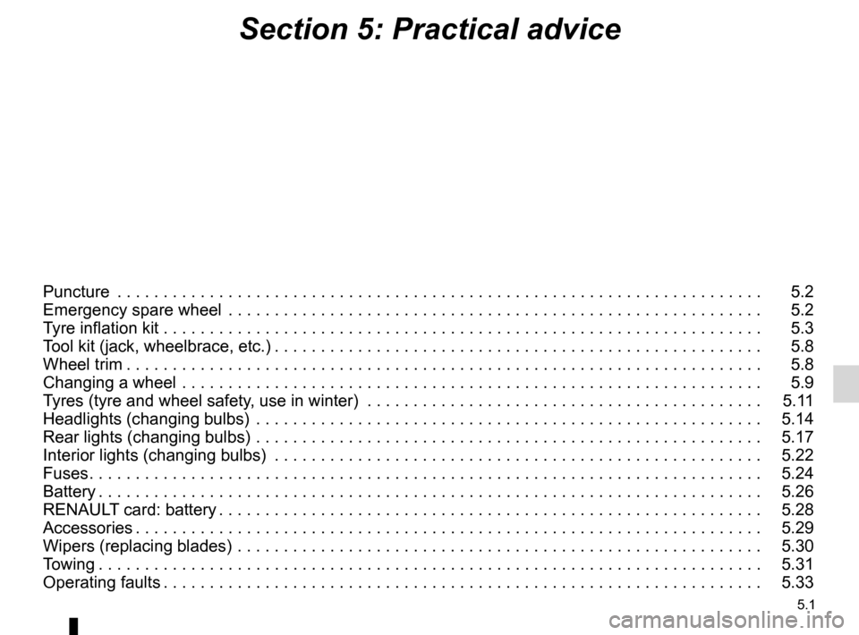 RENAULT LAGUNA TOURER 2012 X91 / 3.G User Guide 5.1
ENG_UD29779_15
Sommaire 5 (X91 - B91 - K91 - Renault)
ENG_NU_936-5_BK91_Renault_5
Section 5: Practical advice
Puncture  . . . . . . . . . . . . . . . . . . . . . . . . . . . . . . . . . . . . . . 