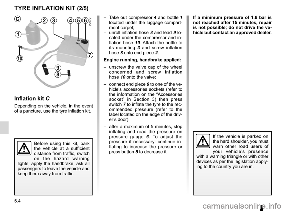 RENAULT LAGUNA TOURER 2012 X91 / 3.G Owners Guide 5.4
ENG_UD29151_1
Kit de gonflage des pneumatiques (X91 - B91 - K91 - D91 - Renault)
ENG_NU_936-5_BK91_Renault_5
Jaune NoirNoir texte
tYre InFLA tIOn KIt (2/5)
Inflation kit C
Depending  on  the  vehi