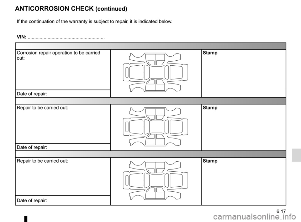 RENAULT LAGUNA TOURER 2012 X91 / 3.G Owners Manual JauneNoirNoir texte
6.17
ENG_UD10978_1
Contrôle anticorrosion (suite) 6 pages (X84 - X85 - Renault)
ENG_NU_936-5_BK91_Renault_6
anticoRRosion check (continued)
If the continuation of the warranty is 