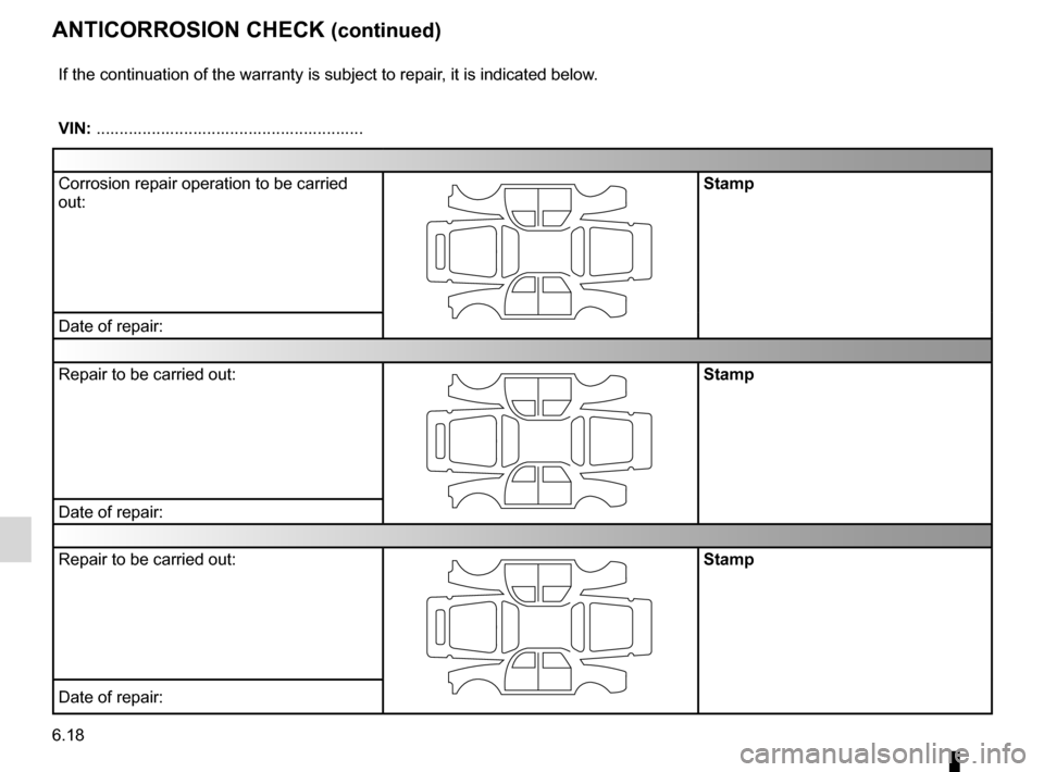 RENAULT LAGUNA TOURER 2012 X91 / 3.G Owners Manual 6.18
ENG_UD10978_1
Contrôle anticorrosion (suite) 6 pages (X84 - X85 - Renault)
ENG_NU_936-5_BK91_Renault_6
Jaune NoirNoir texte
anticoRRosion check (continued)
If the continuation of the warranty is