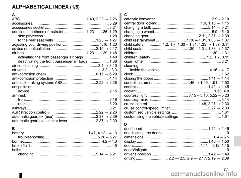 RENAULT LAGUNA TOURER 2012 X91 / 3.G Owners Manual 7.1
FRA_UD29781_15
Index (X91 - B91 - K91 - Renault)
ENG_NU_936-5_BK91_Renault_7
AlphAbeticAl index (1/5)
A
ABS .............................................................. 1.49, 2.22 → 2.26
acce RENAULT LAGUNA TOURER 2012 X91 / 3.G Owners Manual 7.1
FRA_UD29781_15
Index (X91 - B91 - K91 - Renault)
ENG_NU_936-5_BK91_Renault_7
AlphAbeticAl index (1/5)
A
ABS .............................................................. 1.49, 2.22 → 2.26
acce