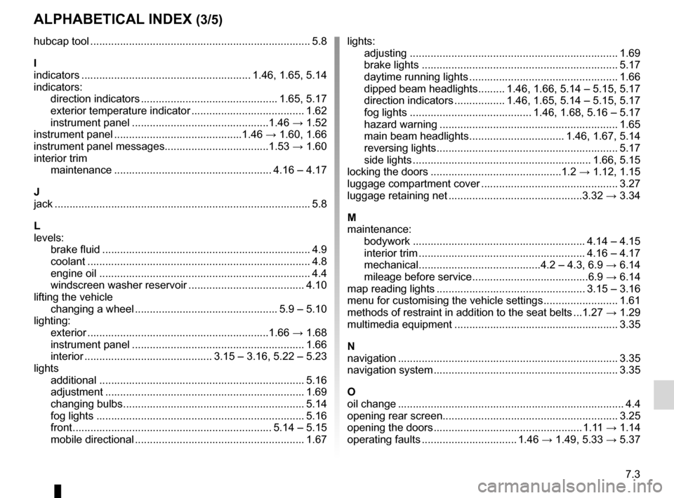 RENAULT LAGUNA TOURER 2012 X91 / 3.G Service Manual JauneNoirNoir texte
7.3
FRA_UD29781_15
Index (X91 - B91 - K91 - Renault)
ENG_NU_936-5_BK91_Renault_7
AlphAbeticAl index (3/5)
hubcap tool  .............................................................