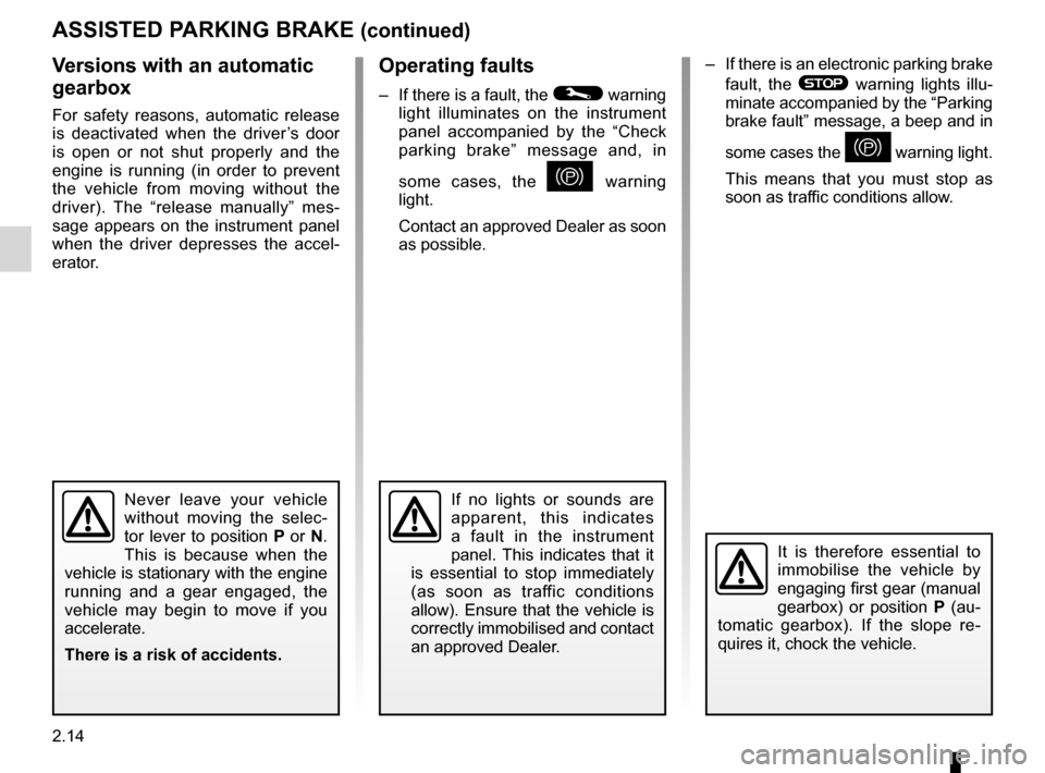 RENAULT LAGUNA TOURER 2012 X91 / 3.G Owners Manual 2.14
ENG_UD9635_3
Frein de parking assisté (X91 - B91 - K91 - Renault)
ENG_NU_936-5_BK91_Renault_2
operating faults
– If there is a fault, the © warning
light illuminates on the instrument
RENAULT LAGUNA TOURER 2012 X91 / 3.G Owners Manual 2.14
ENG_UD9635_3
Frein de parking assisté (X91 - B91 - K91 - Renault)
ENG_NU_936-5_BK91_Renault_2
operating faults
– If there is a fault, the © warning
light illuminates on the instrument