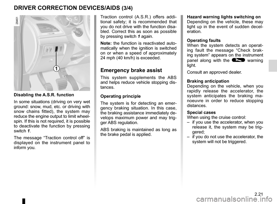 RENAULT MEGANE RS 2012 X95 / 3.G Service Manual JauneNoirNoir texte
2.21
ENG_UD14885_2
Dispositifs de correction de conduite (X95 - B95 - D95 - Renault)
ENG_NU_837-6_BDK95_Renault_2
Traction  control  (A.S.R.)  offers  addi - 
tional  safety;  it  