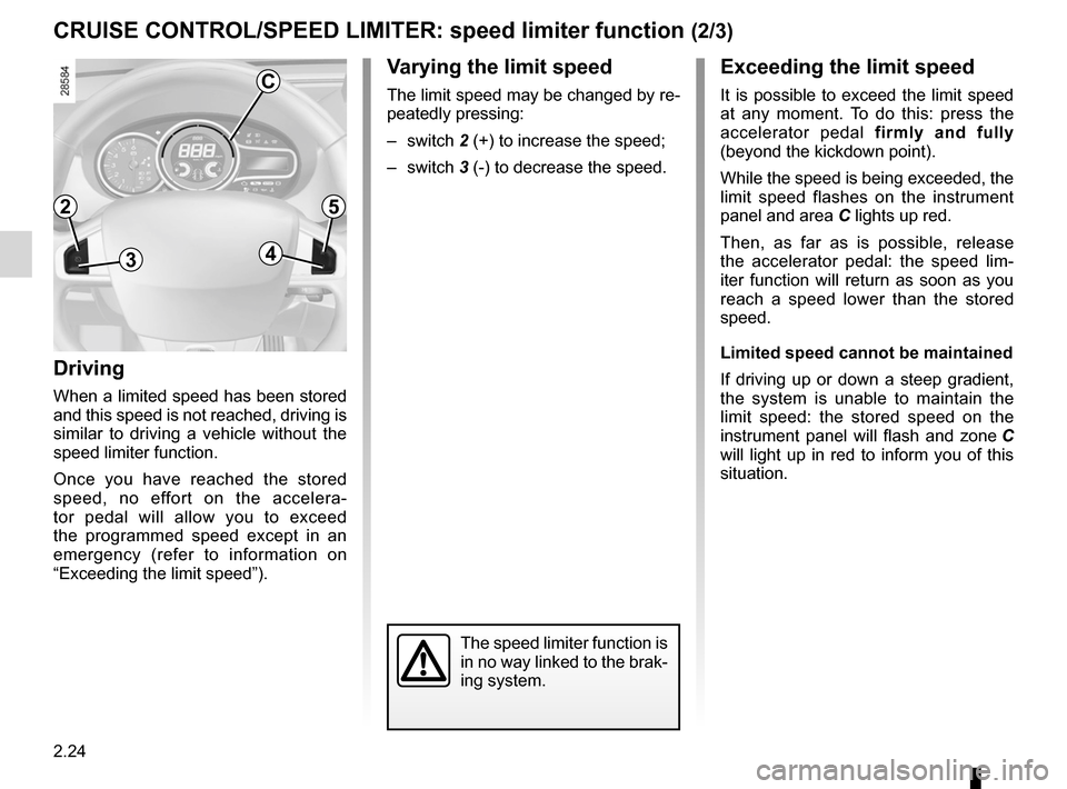 RENAULT MEGANE RS 2012 X95 / 3.G Owners Manual 2.24
ENG_UD18934_2
Régulateur-limiteur de vitesse : fonction limiteur (X95 - B95 - D95 \
- Renault)
ENG_NU_837-6_BDK95_Renault_2
Jaune NoirNoir texte
Driving
When a limited speed has been stored 
and