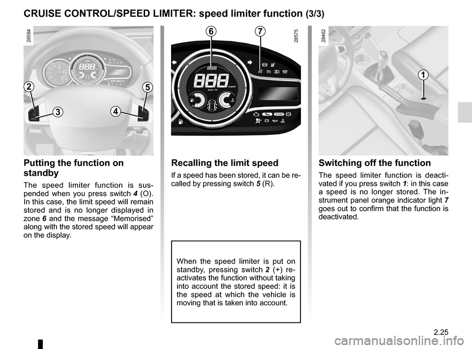 RENAULT MEGANE RS 2012 X95 / 3.G Owners Manual JauneNoirNoir texte
2.25
ENG_UD18934_2
Régulateur-limiteur de vitesse : fonction limiteur (X95 - B95 - D95 \
- Renault)
ENG_NU_837-6_BDK95_Renault_2
Recalling the limit speed
If a speed has been stor