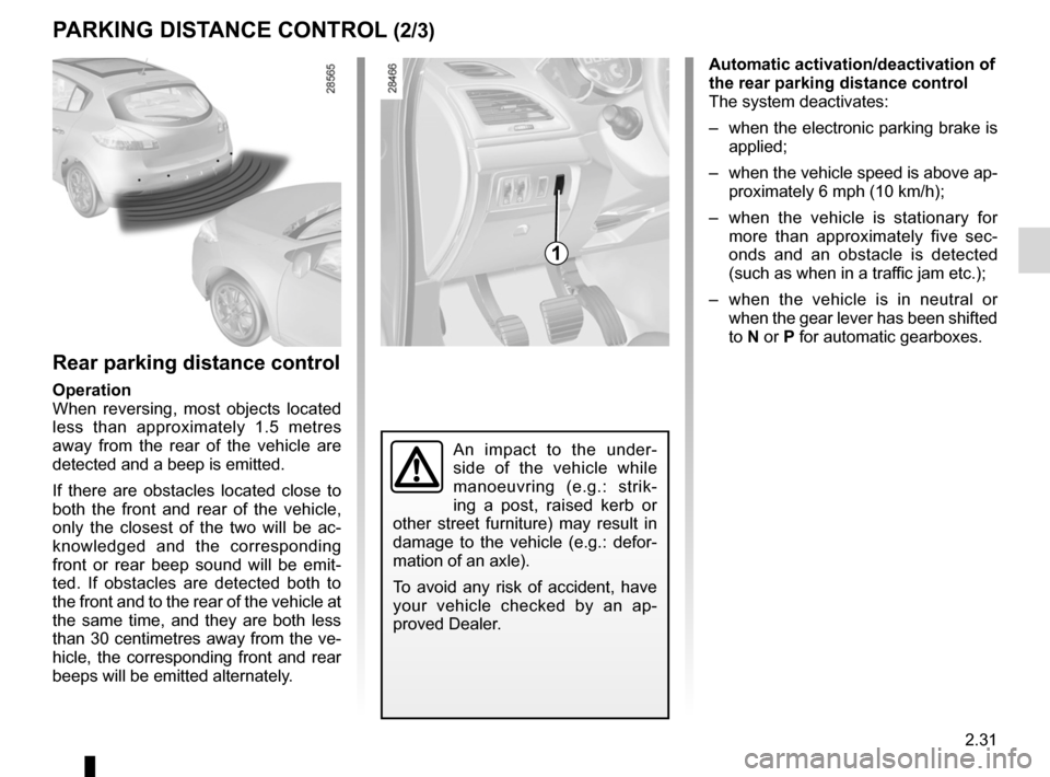 RENAULT MEGANE RS 2012 X95 / 3.G Owners Manual JauneNoirNoir texte
2.31
ENG_UD14786_3
Aide au parking (X95 - B95 - D95 - Renault)
ENG_NU_837-6_BDK95_Renault_2
PARkING DISTANCE CONTROL (2/3)
Rear parking distance control
Operation
When  reversing, 