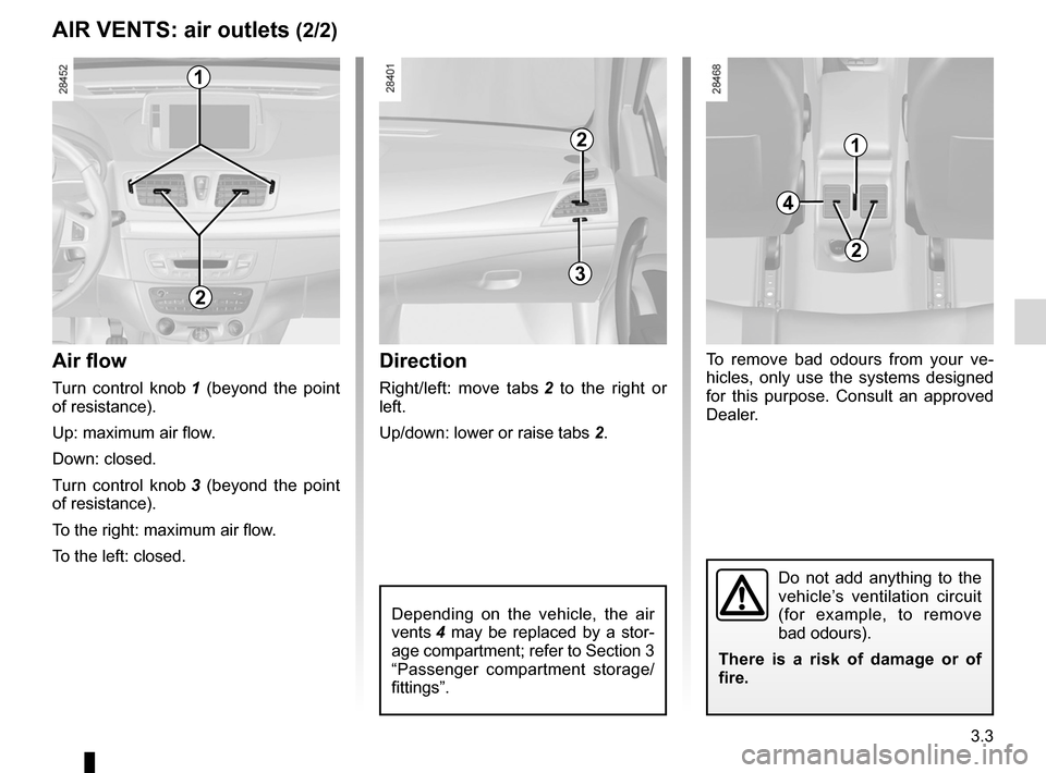 RENAULT MEGANE RS 2012 X95 / 3.G Owners Manual JauneNoirNoir texte
3.3
ENG_UD17357_4
Aérateurs (sorties d’air) (X95 - B95 - D95 - Renault)ENG_NU_837-6_BDK95_Renault_3
AIR VENTS: air outlets (2/2)
Air flow
Turn  control  knob  1   (beyond  the  